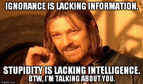 The Difference Between Ignorance And Stupidity Imgflip