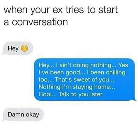 As a woman, i sometimes wait for a guy to start the conversation, simply to judge how interested. When your ex tries to start a conversation: | Funny facts, Funny quotes, Funny texts