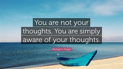 Michael A Singer Quote You Are Not Your Thoughts You Are Simply