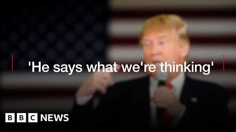 Why They Love Trump He Says What Were Thinking Bbc News