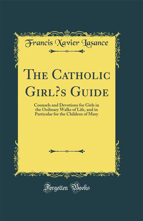 the catholic girl s guide counsels and devotions for girls in the ordinary walks of life and