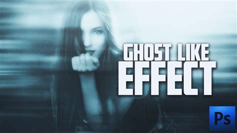 Ghost Effect Photoshop Tutorial Youtube