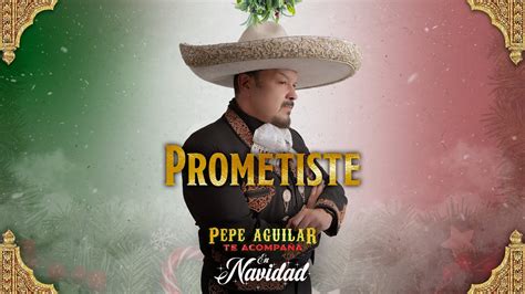 Prometiste Pepe Aguilar Pepe Aguilar Te Acompaña en Navidad
