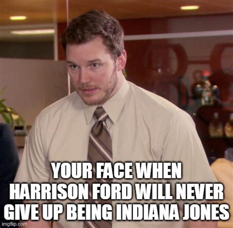 Your Face When Harrison Ford Will Never Give Up Being Indiana Jones