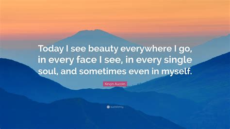 Kevyn Aucoin Quote Today I See Beauty Everywhere I Go In Every Face