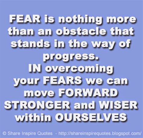 Fear Is Nothing More Than An Obstacle That Stands In The Way Of