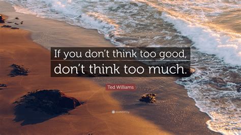 Ted Williams Quote If You Dont Think Too Good Dont Think Too Much