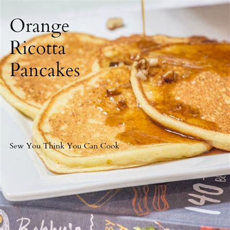 Orange Ricotta Pancakes Sew You Think You Can Cook