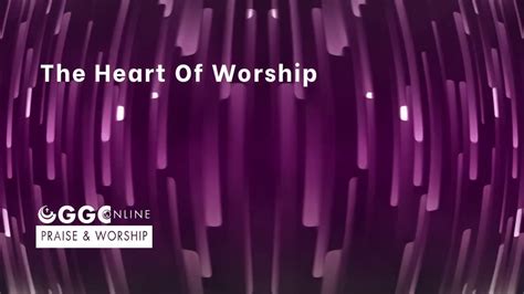 Ggc Praise And Worship The Heart Of Worship Youtube