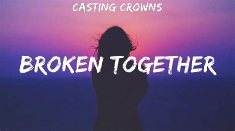 Casting Crowns ~ Broken Together Lyrics Youtube