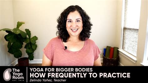 Yoga For Bigger Bodies How Frequently To Practice Youtube