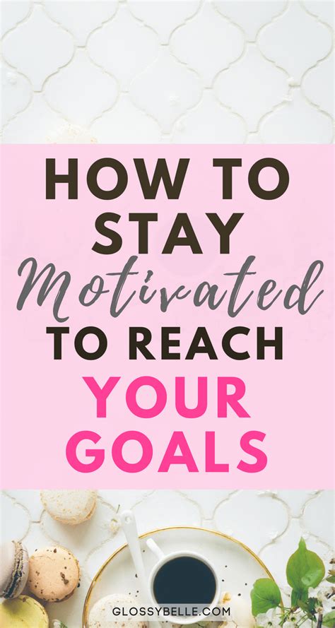 How To Stay Motivated To Reach Your Goals Glossy Belle How To Stay