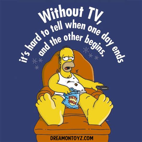 Without Tv Its Hard To Tell When One Day Ends And The Other Begins