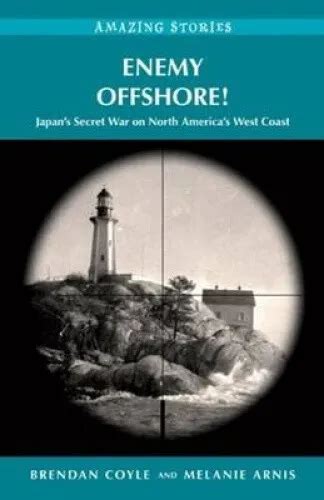 Enemy Offshore Japans Secret War On North Americas West Coast