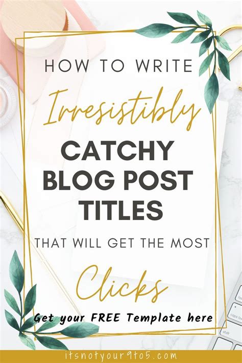 How To Write Irresistibly Catchy Blog Post Titles That Will Get The Most Clicks Free Template