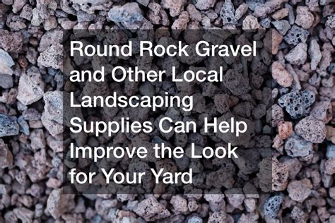 Round Rock Gravel And Other Local Landscaping Supplies Can Help Improve