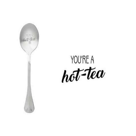 One Message Spoon Youre A Hot Tea De Koffie En Thee Heer