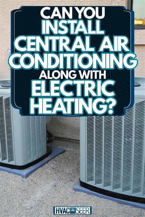 Can You Install Central Air Conditioning Along With Electric Heating