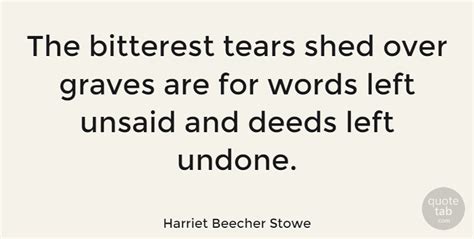 Harriet Beecher Stowe The Bitterest Tears Shed Over Graves Are For