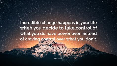 Steve Maraboli Quote “incredible Change Happens In Your Life When You
