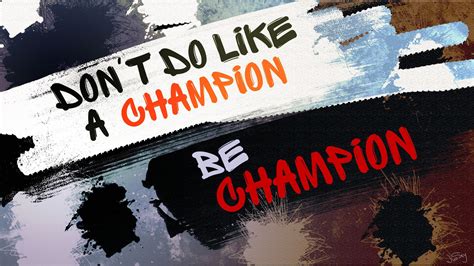 Dont Do Like Champion Be Champion Hd Inspirational Wallpapers Hd