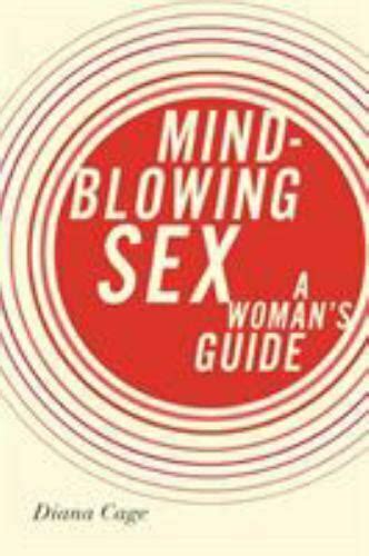 Mind Blowing Sex A Womans Guide By Diana Cage 2012 Trade Paperback