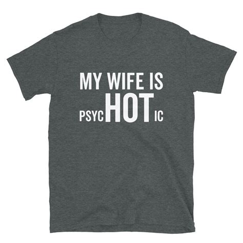 My Wife Is Psychotic Hot Couple Funny Husband T Valentine Humor T Shirt Ebay