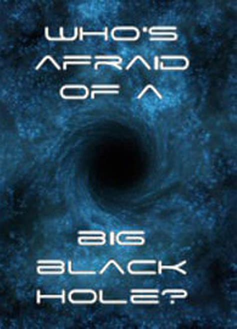 Who S Afraid Of A Big Black Hole