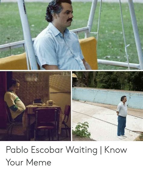 Pablo Escobar Waiting Know Your Meme Meme On Meme