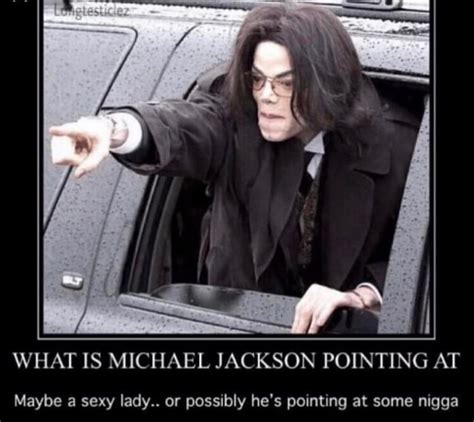 What Is Michael Jackson Pointing At Maybe A Sexy Lady Or Possibly He