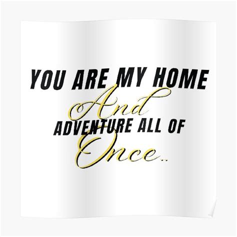 You Are My Home And The Adventure All Of Once Poster By Fazalmhmd