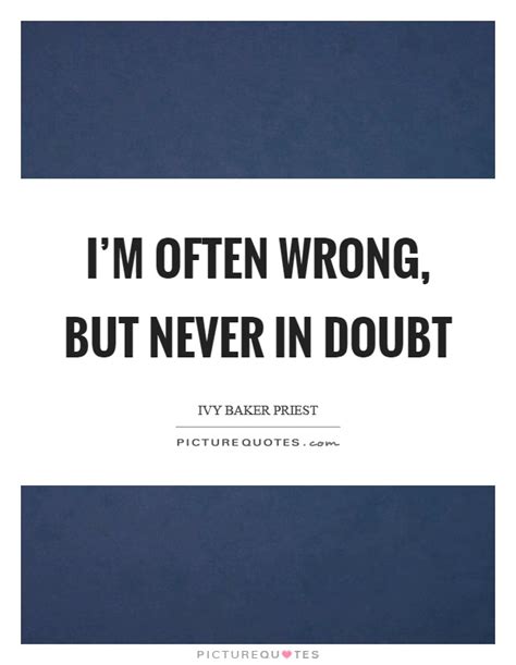 Im Often Wrong But Never In Doubt Picture Quotes