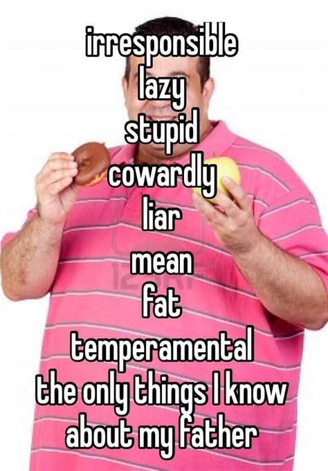Irresponsible Lazy Stupid Cowardly Liar Mean Fat Temperamental The Only