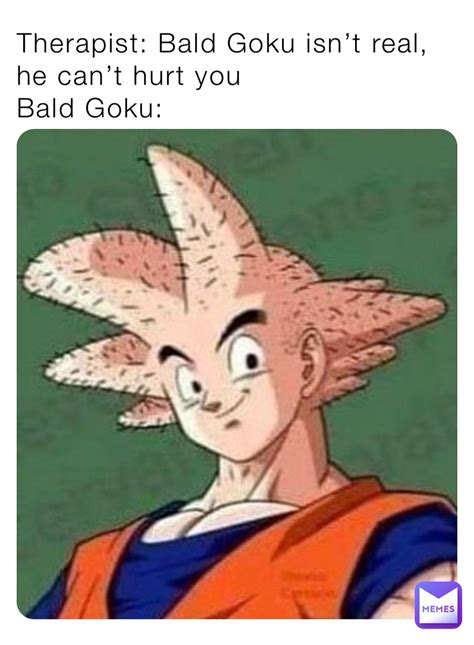 Therapist Bald Goku Isnt Real He Cant Hurt You Bald Goku Mona