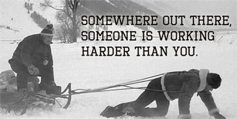 Somewhere Out There Someone Is Working Harder Than You Motivation