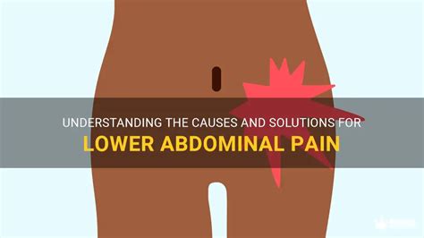Understanding The Causes And Solutions For Lower Abdominal Pain Medshun