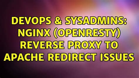 Devops Sysadmins Nginx Openresty Reverse Proxy To Apache Redirect Issues Youtube