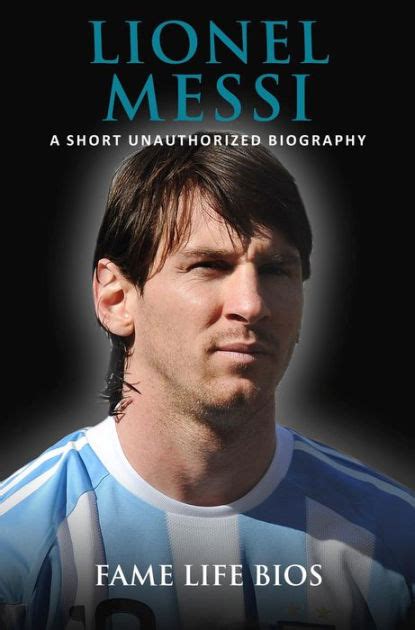 Lionel Messi A Short Unauthorized Biography By Fame Life Bios Ebook