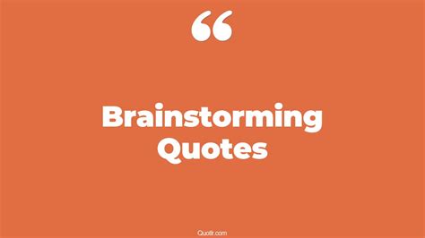 45 Staggering Brainstorming Quotes That Will Unlock Your True Potential