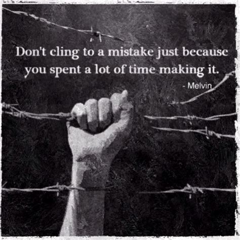 Dont Cling To A Mistake Just Because U Spent A Lot Of Time Making It