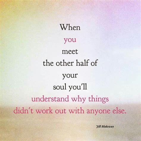 a quote from the book when you meet the other half of your soul you ll understand why things