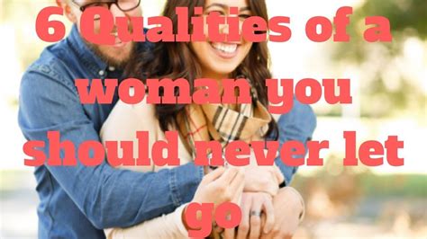 6 Qualities Of A Woman You Should Never Let Go Let It Be Letting Go