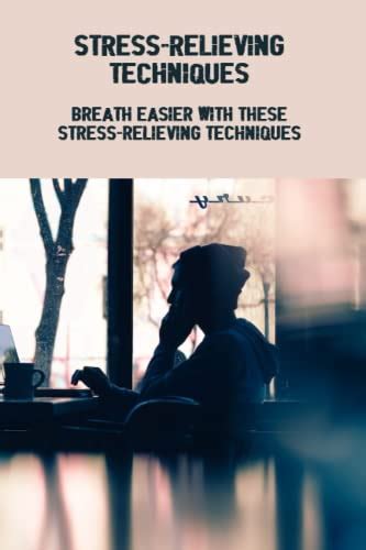Stress Relieving Techniques Breath Easier With These Stress Relieving Techniques By Nola Mahone
