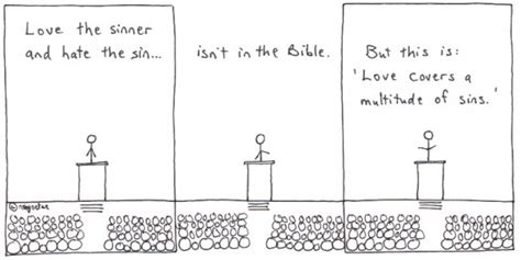 It is exactly what i believe matthew's gospel is saying to. Stop Saying You "Love the Sinner; Hate the Sin"