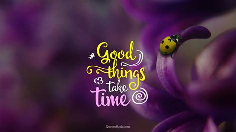 Good Things Take Time Wallpapers 4k Hd Good Things Take Time