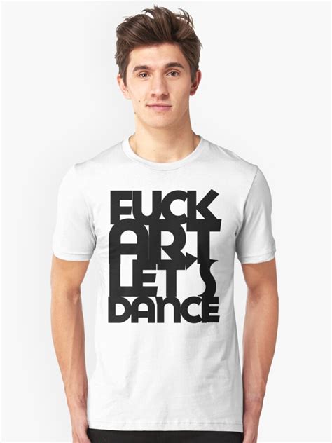 fuck art let s dance unisex t shirt by benj redbubble