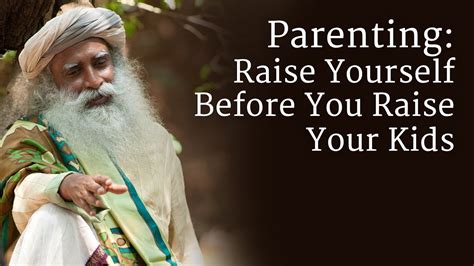 Parenting Raise Yourself Before You Raise Your Kids Sadhguru My