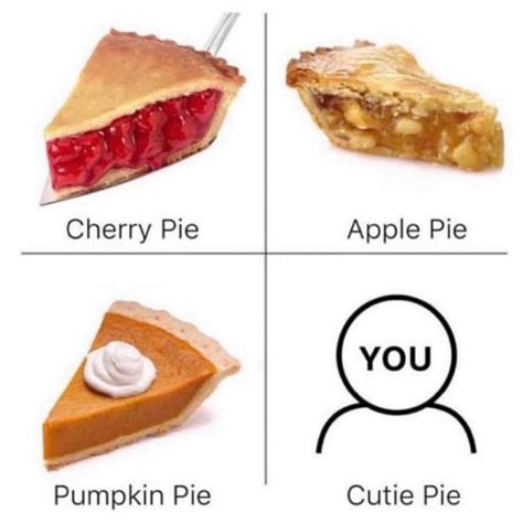 cherry pie apple pie pumpkin pie you cutie pie funny