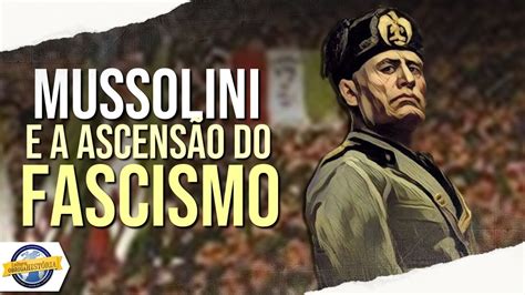 Mussolini E A Ascensão Do Fascismo Youtube