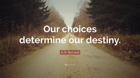 A R Bernard Quote Our Choices Determine Our Destiny